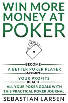 portada Win More Money at Poker: Become a Better Poker Player, Maximize Your Profits, and Reach All Your Poker Goals With This Practical Poker Journal (in English)