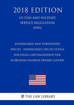 portada Endangered and Threatened Species - Endangered Species Status for Dalea carthagenensis var. floridana (Florida Prairie-clover) (US Fish and Wildlife S (en Inglés)