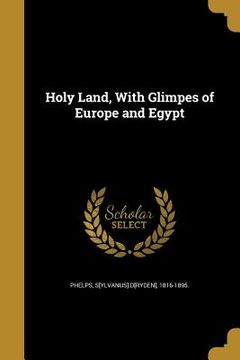 portada Holy Land, With Glimpes of Europe and Egypt (en Inglés)