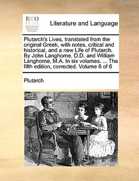 portada plutarch's lives, translated from the original greek, with notes, critical and historical, and a new life of plutarch. by john langhorne, d.d. and wil