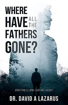 portada Where Have all the Fathers Gone? Creating a Long-Lasting Legacy (en Inglés)