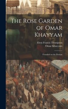 portada The Rose Garden of Omar Khayyam: Founded on the Persian (in English)