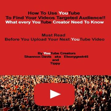 portada How To Use YouTube To Find Your Videos Targeted Audience!!: What every YouTube Creator Need To Know Must Read Before You Upload Your Next YouTube Vide