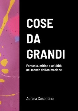 portada Cose da grandi: Fantasia, critica e adultità nel mondo dell'animazione (en Italiano)