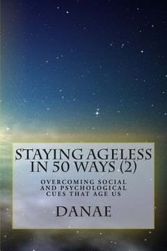 portada Staying Ageless In 50 Ways (2): Overcoming social and psychological cues that age us (en Inglés)