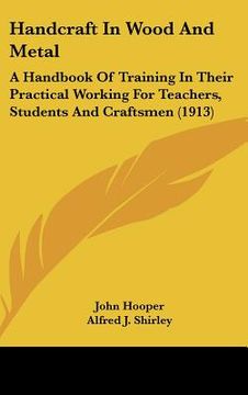 portada handcraft in wood and metal: a handbook of training in their practical working for teachers, students and craftsmen (1913) (en Inglés)