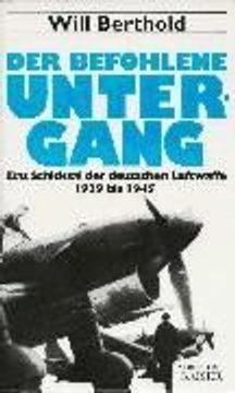 portada Der Befohlene Untergang: Das Schicksal der Deutschen Luftwaffe 1939-1945 (Gebundene Ausgabe) von Will Berthold (Autor) (in German)