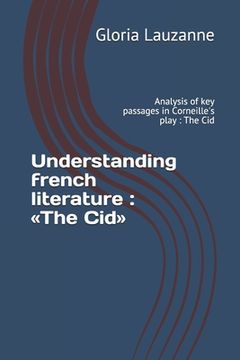 portada Understanding french literature: The Cid: Analysis of key passages in Corneille's play (in English)