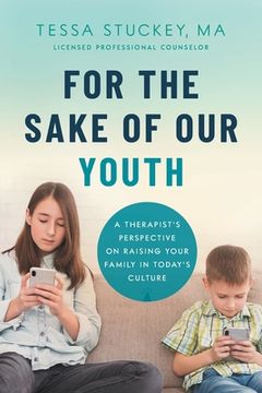 portada For the Sake of Our Youth: A Therapist's Perspective on Raising Your Family in Today's Culture (en Inglés)