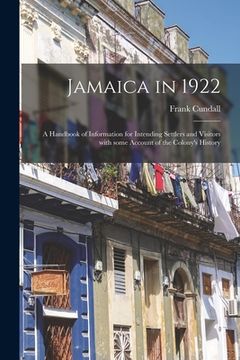 portada Jamaica in 1922: a Handbook of Information for Intending Settlers and Visitors With Some Account of the Colony's History (en Inglés)