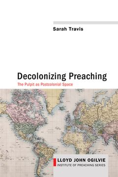 portada Decolonizing Preaching: Decolonizing Preaching the Pulpit as Postcolonial Space: 6 (Lloyd John Ogilvie Institute of Preaching) (en Inglés)