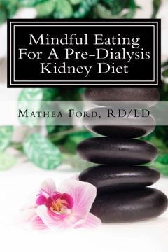 portada Mindful Eating For A Pre-Dialysis Kidney Diet: Healthy Attitudes Toward Food and Life: Volume 6 (Renal Diet HQ IQ Pre Dialysis Living)