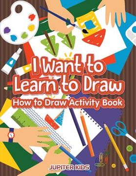 portada I Want to Learn to Draw: How to Draw Activity Book (en Inglés)