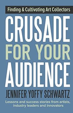 portada Crusade For Your Audience: Finding and Cultivating Art Collectors