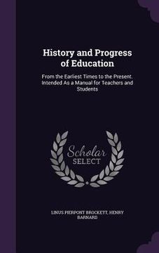 portada History and Progress of Education: From the Earliest Times to the Present. Intended As a Manual for Teachers and Students (en Inglés)