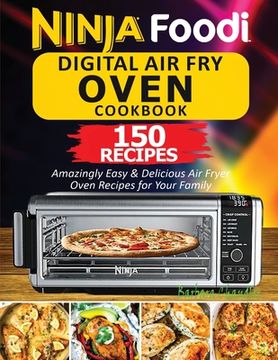 portada Ninja Foodi Digital air fry Oven Cookbook: 150 Amazingly Easy & Delicious air Fryer Oven Recipes for Your Family (en Inglés)
