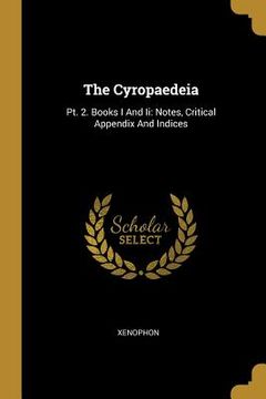 portada The Cyropaedeia: Pt. 2. Books I And Ii: Notes, Critical Appendix And Indices (en Inglés)