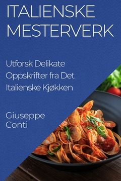 portada Italienske Mesterverk: Utforsk Delikate Oppskrifter fra Det Italienske Kjøkken (en Noruego)