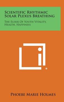 portada Scientific Rhythmic Solar Plexus Breathing: The Elixir of Youth Vitality, Health, Happiness (en Inglés)