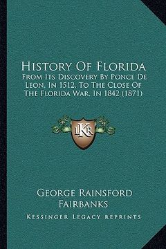 portada history of florida: from its discovery by ponce de leon, in 1512, to the close of the florida war, in 1842 (1871) (in English)