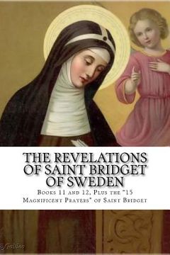 portada The Revelations of Saint Bridget of Sweden: Books 11 and 12, Plus the 15 "Magnificent Prayers of st Bridget" (en Inglés)