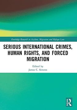 portada Serious International Crimes, Human Rights, and Forced Migration (Routledge Research in Asylum, Migration and Refugee Law) (en Inglés)