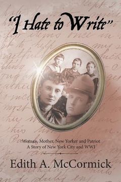 portada "I Hate to Write": Woman, Mother, New Yorker and Patriot A Story of New York City and WWI (en Inglés)