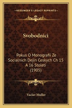 portada Svobodnici: Pokus O Monografii Ze Socialnich Dejin Ceskych Ch 15 A 16 Stoleti (1905) (en Alemán)