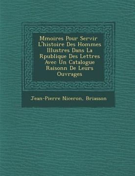 portada M�moires Pour Servir � L'histoire Des Hommes Illustres Dans La R�publique Des Lettres Avec Un Catalogue Raisonn� De Leurs (en Francés)