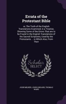 portada Errata of the Protestant Bible: or, The Truth of the English Translations Examined, in a Treatise, Showing Some of the Errors That are to be Found in (en Inglés)