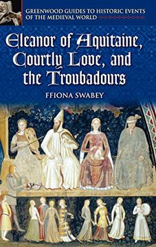 portada Eleanor of Aquitaine, Courtly Love, and the Troubadours (Greenwood Guides to Historic Events of the Medieval World) (en Inglés)