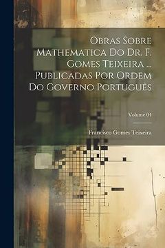 portada Obras Sobre Mathematica do dr. F. Gomes Teixeira. Publicadas por Ordem do Governo Português; Volume 04 (in Portuguese)