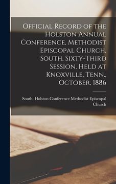 portada Official Record of the Holston Annual Conference, Methodist Episcopal Church, South, Sixty-third Session, Held at Knoxville, Tenn., October, 1886 (en Inglés)