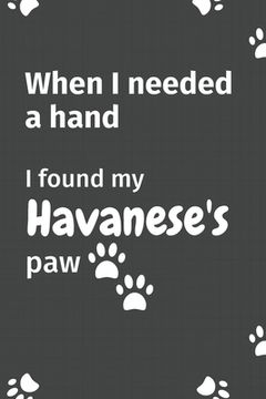 portada When I needed a hand, I found my Havanese's paw: For Havanese Puppy Fans (en Inglés)
