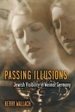 portada Passing Illusions: Jewish Visibility in Weimar Germany (Social History, Popular Culture, and Politics in Germany)