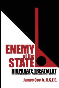 portada Enemy Of The State: Disparate Treatment: It's Dangerous To Be Right When The Government Is Wrong! (in English)