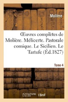 portada Oeuvres Completes de Moliere. Tome 4. Melicerte. Pastorale Comique. Le Sicilien. Le Tartufe (Litterature) (French Edition)
