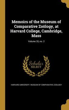 portada Memoirs of the Museum of Comparative Zoölogy, at Harvard College, Cambridge, Mass; Volume 35, no. 2 (in English)