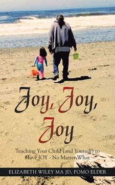 portada Joy, Joy, Joy: Teaching Your Child (And Yourself) to Have Joy - No Matter What (en Inglés)
