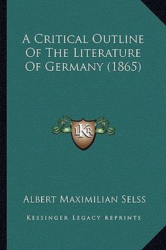 portada a critical outline of the literature of germany (1865) (en Inglés)