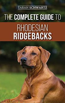 portada The Complete Guide to Rhodesian Ridgebacks: Breed Behavioral Characteristics, History, Training, Nutrition, and Health Care for Your new Ridgeback dog 