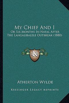 portada my chief and i: or six months in natal after the langalibalele outbreak (1880) (en Inglés)