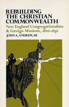 portada rebuilding the christian commonwealth: new england congregationalists and foreign missions, 1800-1830