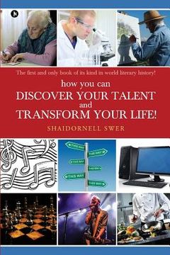 portada how you can DISCOVER YOUR TALENT AND TRANSFORM YOUR LIFE!: The first and only book of its kind in world literary history! (en Inglés)
