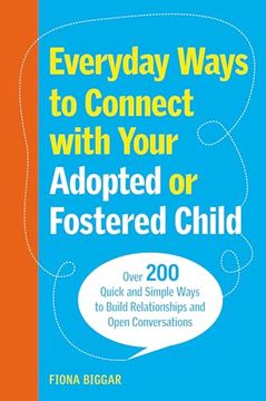 portada Everyday Ways to Connect with Your Adopted or Fostered Child: Over 200 Quick and Simple Ways to Build Relationships and Open Conversations (en Inglés)