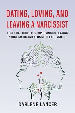 portada Dating, Loving, and Leaving a Narcissist: Essential Tools for Improving or Leaving Narcissistic and Abusive Relationships (en Inglés)