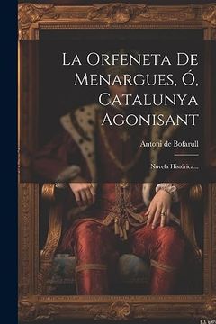 portada La Orfeneta de Menargues, ó, Catalunya Agonisant: Novela Histórica. (in Catalá)