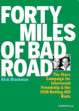 portada Forty Miles Of Bad Road: The Stars Campaign for Interracial Friendship and the 1958 Notting Hill Riots