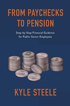 portada From Paychecks to Pension: Step-By-Step Financial Guidance for Public-Sector Employees (en Inglés)
