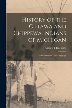 portada History of the Ottawa and Chippewa Indians of Michigan: A Grammar of Their Language (en Inglés)